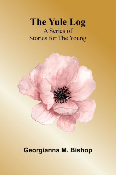 The Yule Log: A Series of Stories for the Young