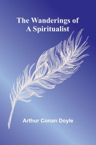 Title: The Wanderings of a Spiritualist, Author: Arthur Conan Doyle
