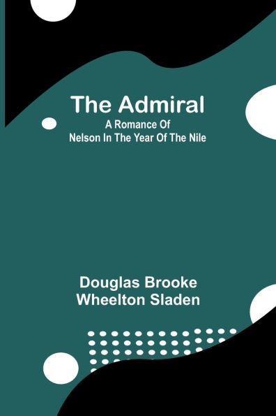 The Admiral: A Romance of Nelson in the Year of the Nile