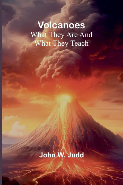 Volcanoes: What They are and What They Teach
