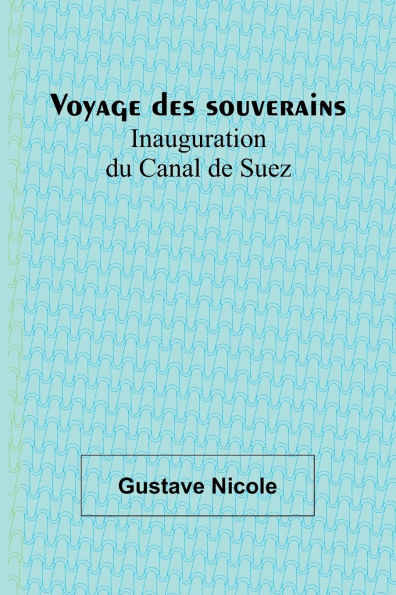 Voyage des souverains: Inauguration du Canal de Suez