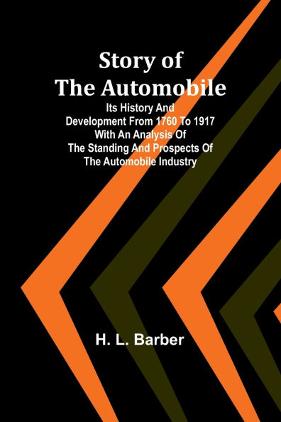 Story of the automobile: Its history and development from 1760 to 1917 With an analysis of the standing and prospects of the automobile industry