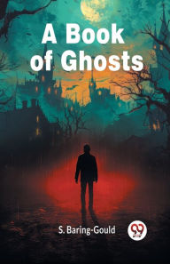 Title: A Book Of Ghosts, Author: S Baring-Gould