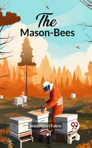 Title: The Mason-Bees, Author: Jean-Henri Fabre