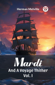 Title: Mardi And A Voyage Thither Vol. I, Author: Herman Melville