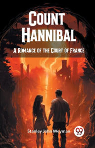 Title: Count Hannibal A Romance of the Court of France, Author: Stanley John Weyman