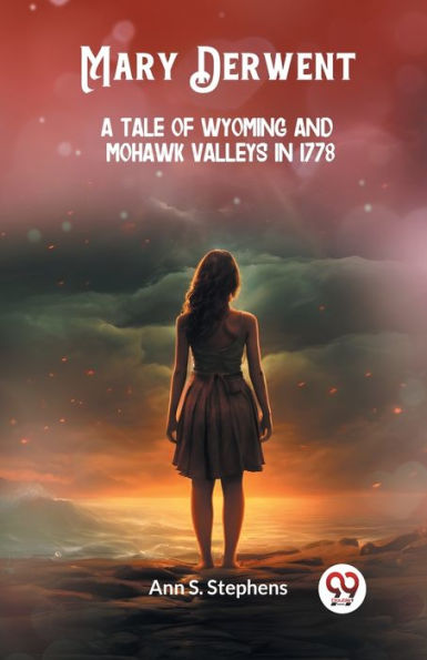 Mary Derwent A tale of Wyoming and Mohawk Valleys 1778