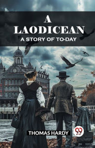 Title: A Laodicean A Story of To-day, Author: Thomas Hardy