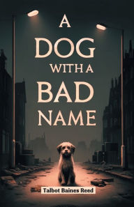 Title: A Dog with a Bad Name, Author: Talbot Baines Reed