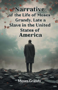 Title: Narrative of the Life of Moses Grandy, Late a Slave in the United States of America, Author: Moses Grandy