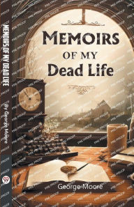 Title: Memoirs of My Dead Life, Author: George Moore