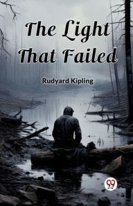 Title: The Light That Failed, Author: Rudyard Kipling