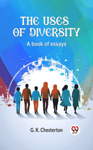 Title: The Uses of Diversity A Book of essays, Author: G. K. Chesterton