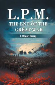 Title: L.P.M. The End of the Great War, Author: J Stewart Barney