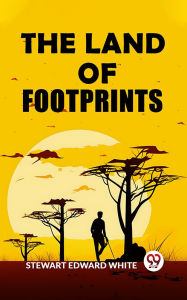Title: The Land of Footprints, Author: Stewart Edward White
