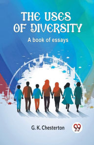 Title: The Uses of Diversity A book of essays, Author: G. K. Chesterton