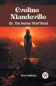 Title: Eveline Mandeville Or, The Horse Thief Rival, Author: Alvin Addison
