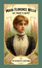 Maud Florence Nellie or, Don't care!