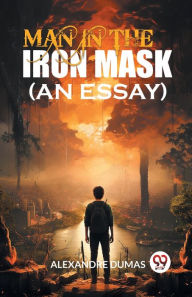 Title: Man In The Iron Mask (An Essay), Author: Alexandre Dumas