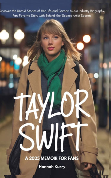 Taylor Swift: A 2025 Memoir for Fans. Discover the Untold Stories of Her Life and Career: Music Industry Biography, Fan-Favorite Story with Behind-the-Scenes Artist Secrets. Ideal Gift for Swifties.