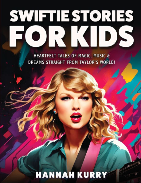 Swiftie Stories for Kids: Heartfelt Tales of Magic, Music & Dreams Straight from Taylor's World! - Gift, Present Idea Girls