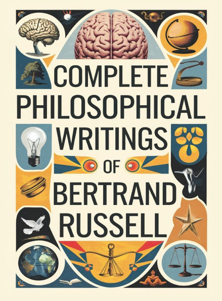 Complete Philosophical Writings of Bertrand Russell: Including The Problems of Philosophy, Mysticism and Logic, and Principles of Social Reconstruction (Grapevine Edition)