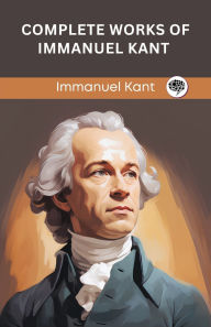 Title: Complete Works of Immanuel Kant (Grapevine edition), Author: Immanuel Kant