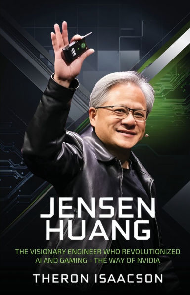 Jensen Huang Biography: the Visionary Engineer Who Revolutionized AI and Gaming - Way of Nvidia (Innovation, Leadership, Future Technology)