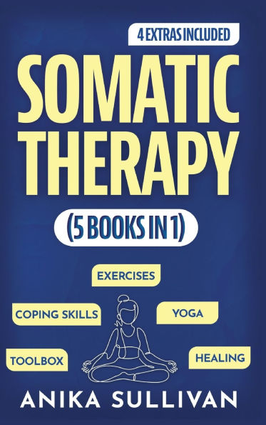 Somatic Therapy Workbook (5 in 1): Toolbox + Exercises + Coping Skills + Yoga + Healing: A Beginner's Guide for Somatic Healing, Nervous System Regulation, Experiencing, PTSD, CPTSD, Trauma, For Men and Women