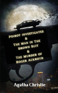 Poirot investigates & The Man in The Brown Suit & The Murder of Roger Ackroyd