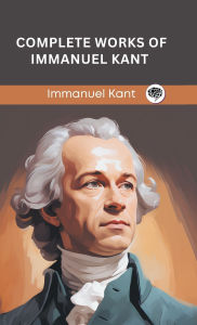 Title: Complete Works of Immanuel Kant (Grapevine edition), Author: Immanuel Kant