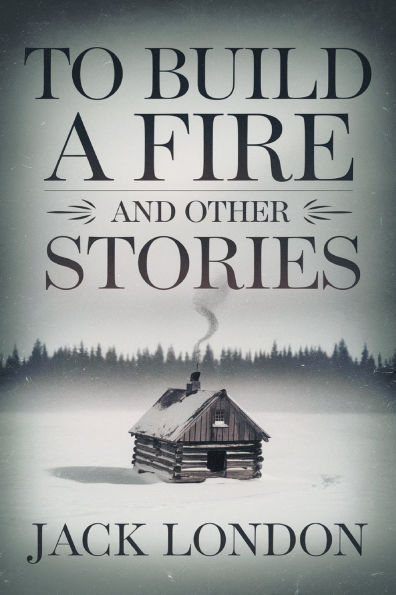 To Build a Fire and Other Stories