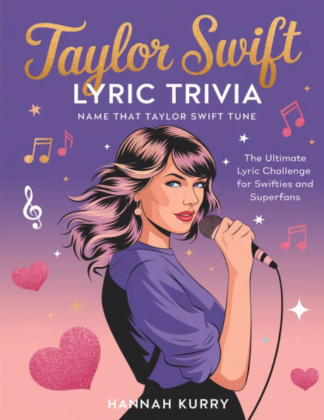 Taylor Swift Lyric Trivia: Name That Taylor Swift Tune: The Ultimate Lyric Challenge for Swifties and Superfans