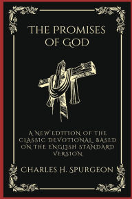 Title: The Promises of God: A New Edition of the Classic Devotional Based on the English Standard Version, Author: Charles Haddon Spurgeon