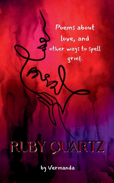 Ruby Quartz poems about love, and other ways to spell grief.