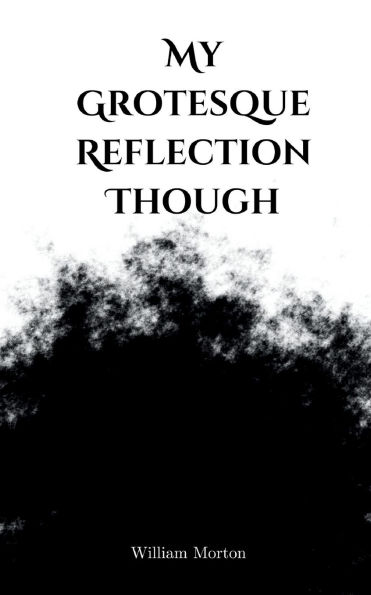 My Grotesque Reflection Though