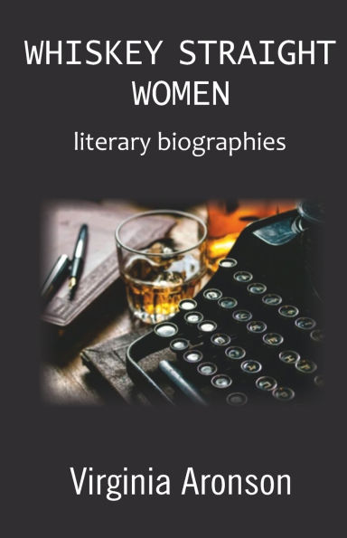 Whiskey Straight Women: literary biographies