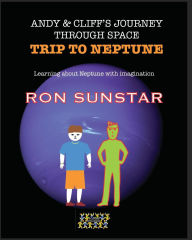 Title: Andy and Cliff's Journey Through Space - Trip to Neptune: Learning about Neptune with imagination, Author: Ron Sunstar