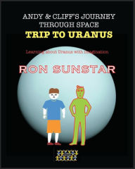 Title: Andy and Cliff's Journey Through Space - Trip to Uranus: Learning about Uranus with imagination, Author: Ron Sunstar