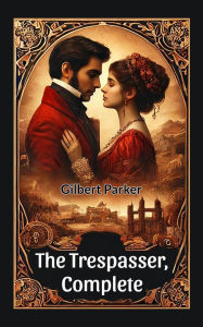 Title: The Trespasser, Complete, Author: Gilbert Parker