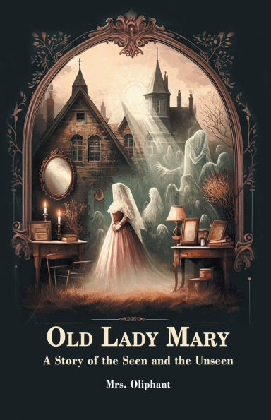 Old Lady Mary A Story Of The Seen And Unseen