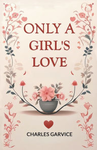 Title: Only a Girl's Love, Author: Charles Garvice