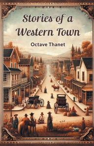 Title: Stories Of A Western Town, Author: Octave Thanet