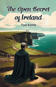 Title: The Open Secret Of Ireland, Author: Tom Kettle