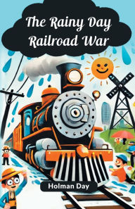 Title: The Rainy Day Railroad War, Author: Holman Day