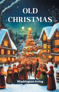 Title: Old Christmas, Author: Washington Irving