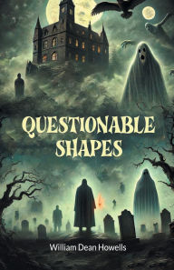 Title: Questionable Shapes, Author: William Dean Howells