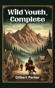 Title: Wild Youth, Complete, Author: Gilbert Parker