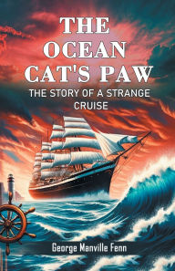 Title: The Ocean Cat's Paw The Story Of A Strange Cruise, Author: George Manville Fenn