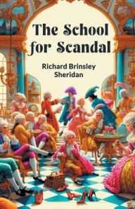 Title: The School For Scandal, Author: Richard Brinsley Sheridan